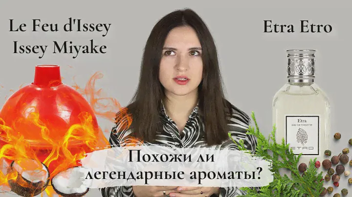 Etra Etro - сравнение с легендарным Le Feu d'Issey Issey Miyake, так ли они похожи?